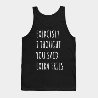 Exercise? I thought you said extra fries Tank Top